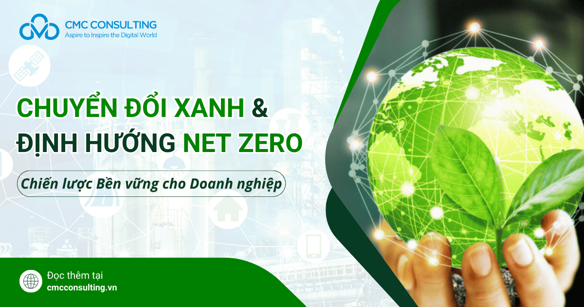 CHUYỂN ĐỔI XANH VÀ ĐỊNH HƯỚNG NET ZERO: CHIẾN LƯỢC BỀN VỮNG CHO DOANH NGHIỆP