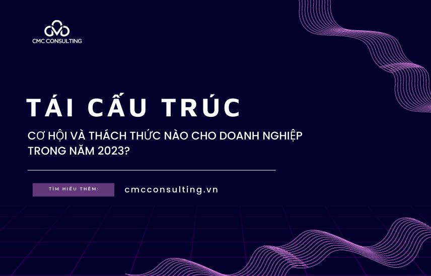 Tái cấu trúc - Cơ hội và thách thức nào cho doanh nghiệp trong năm 2023?
