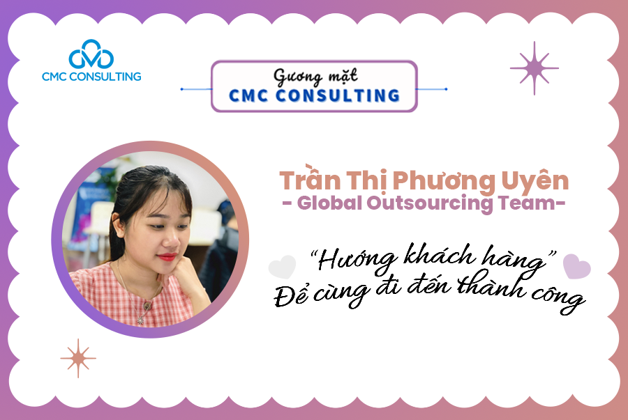 [Gương mặt Consulting] TRẦN THỊ PHƯƠNG UYÊN - Global Outsourcing Team: Hướng khách hàng để cùng đi đến thành công